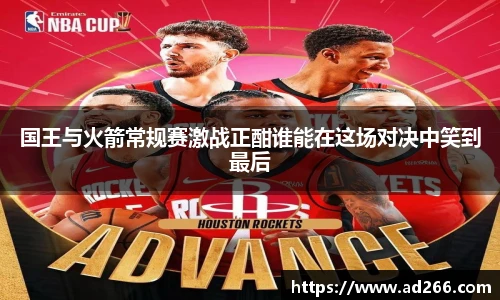 国王与火箭常规赛激战正酣谁能在这场对决中笑到最后